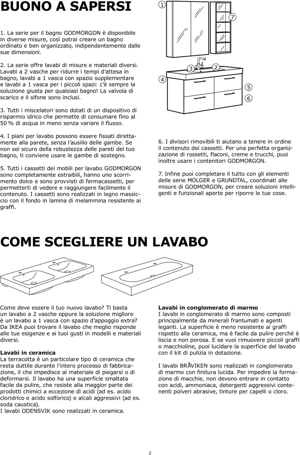 Lavabi a 2 vasche per ridurre i tempi d attesa in bagno, lavabi a 1 vasca con spazio supplementare e lavabi a 1 vasca per i piccoli spazi: c è sempre la soluzione giusta per qualsiasi bagno!