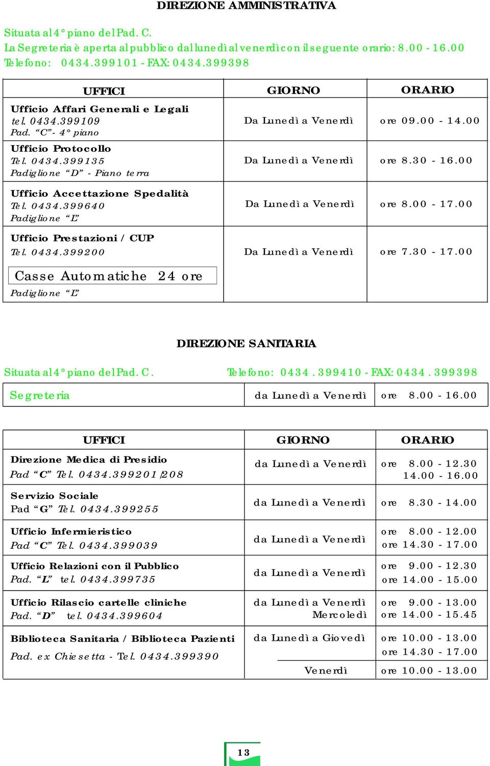 399101 - FAX: 0434.399398 UFFICI GIORNO ORARIO Casse Automatiche 24 ore Da Lunedì a Venerdì Da Lunedì a Venerdì ore 09.00-14.00 ore 8.30-16.00 Da Lunedì a Venerdì ore 8.00-17.