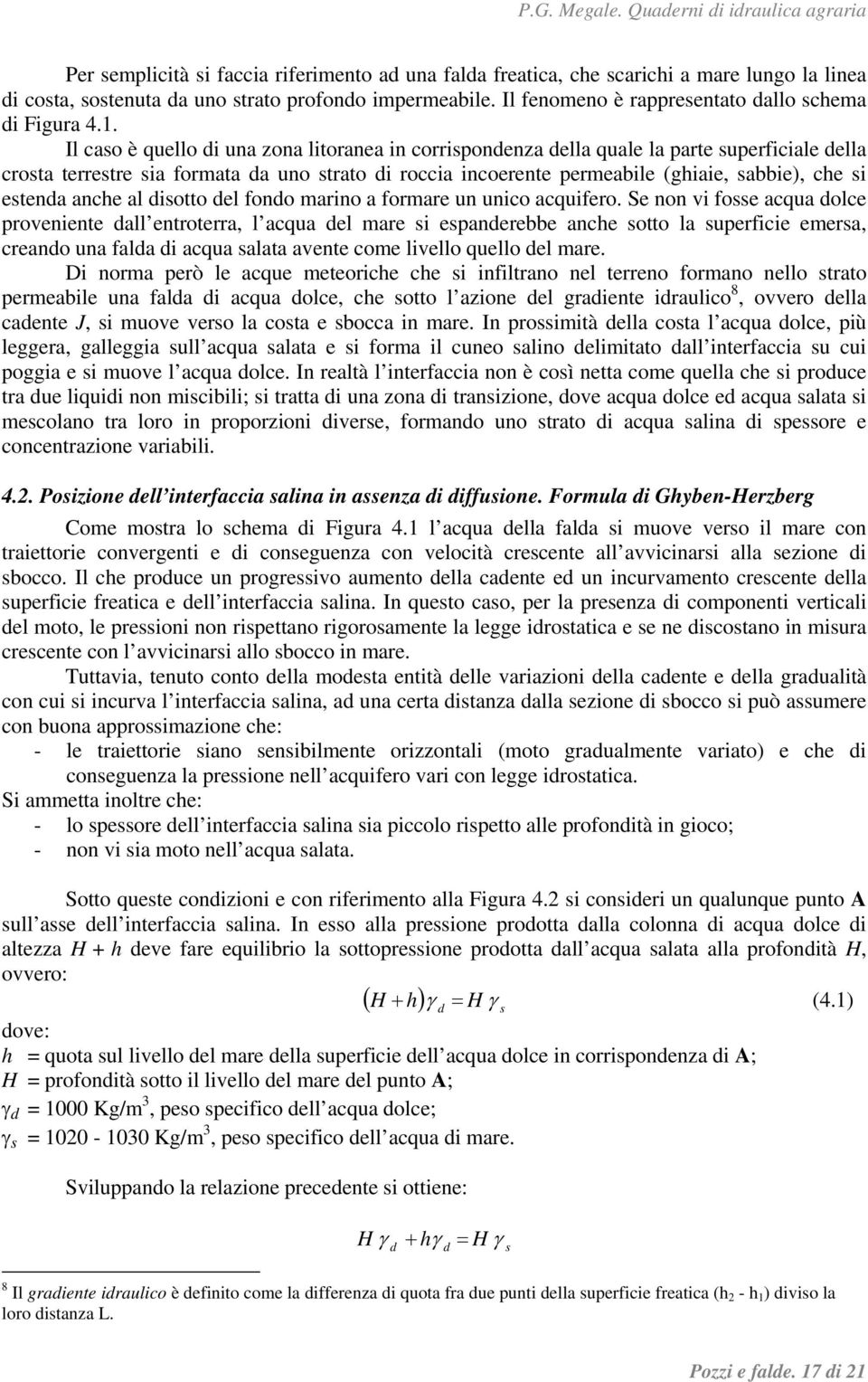 . Il caso è quello di una zona litoranea in corrispondenza della quale la parte superficiale della crosta terrestre sia formata da uno strato di roccia incoerente permeabile (ghiaie, sabbie), che si