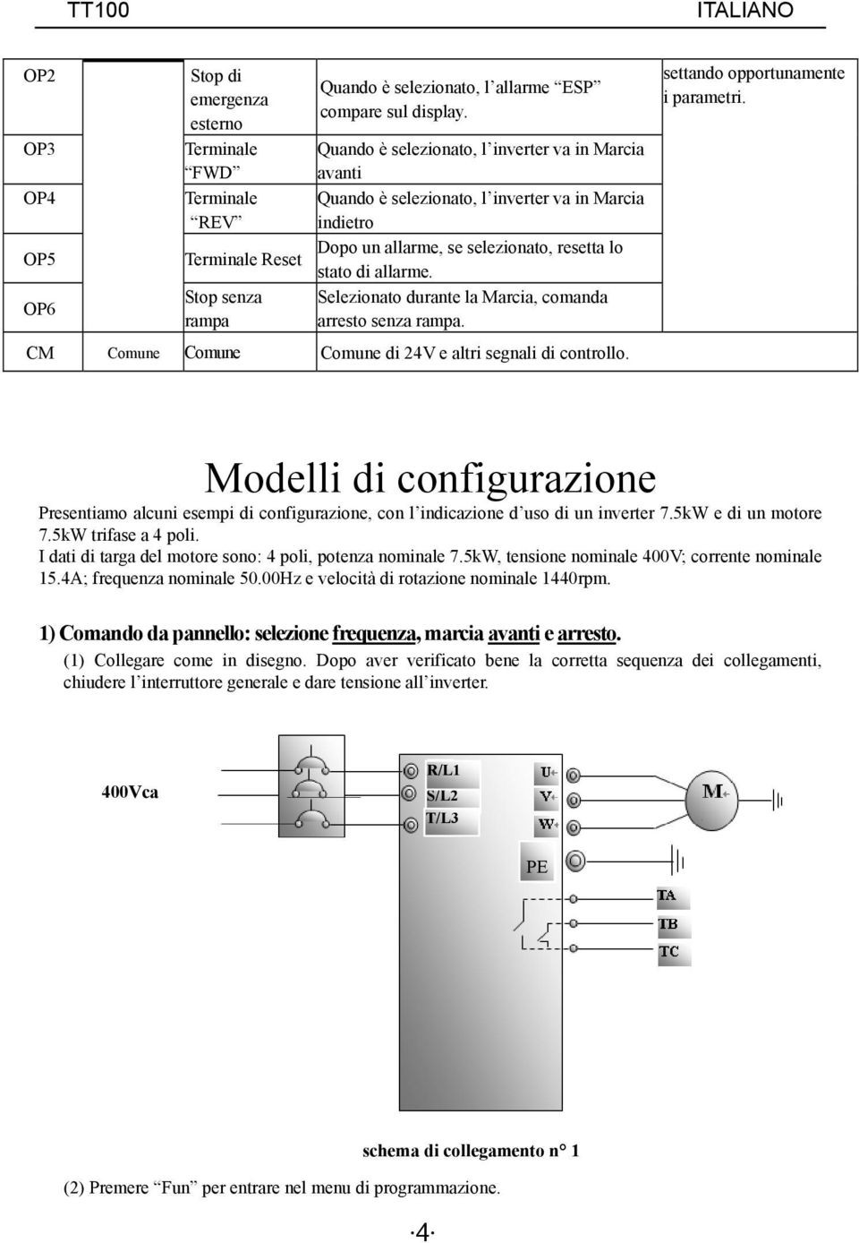 Stop senza Selezionato durante la Marcia, comanda rampa arresto senza rampa. CM Comune Comune Comune di 24V e altri segnali di controllo. settando opportunamente i parametri.