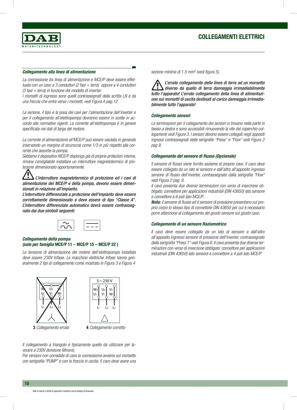 La sezione, il tipo e la posa dei cavi per l alimentazione dell inverter e per il collegamento all elettropompa dovranno essere in scelte in accordo alle normative vigenti.