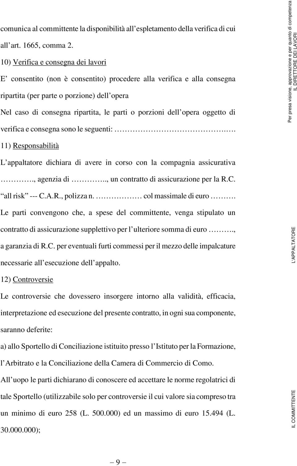 porzioni dell opera oggetto di verifica e consegna sono le seguenti:.. 11) Responsabilità L appaltatore dichiara di avere in corso con la compagnia assicurativa., agenzia di.