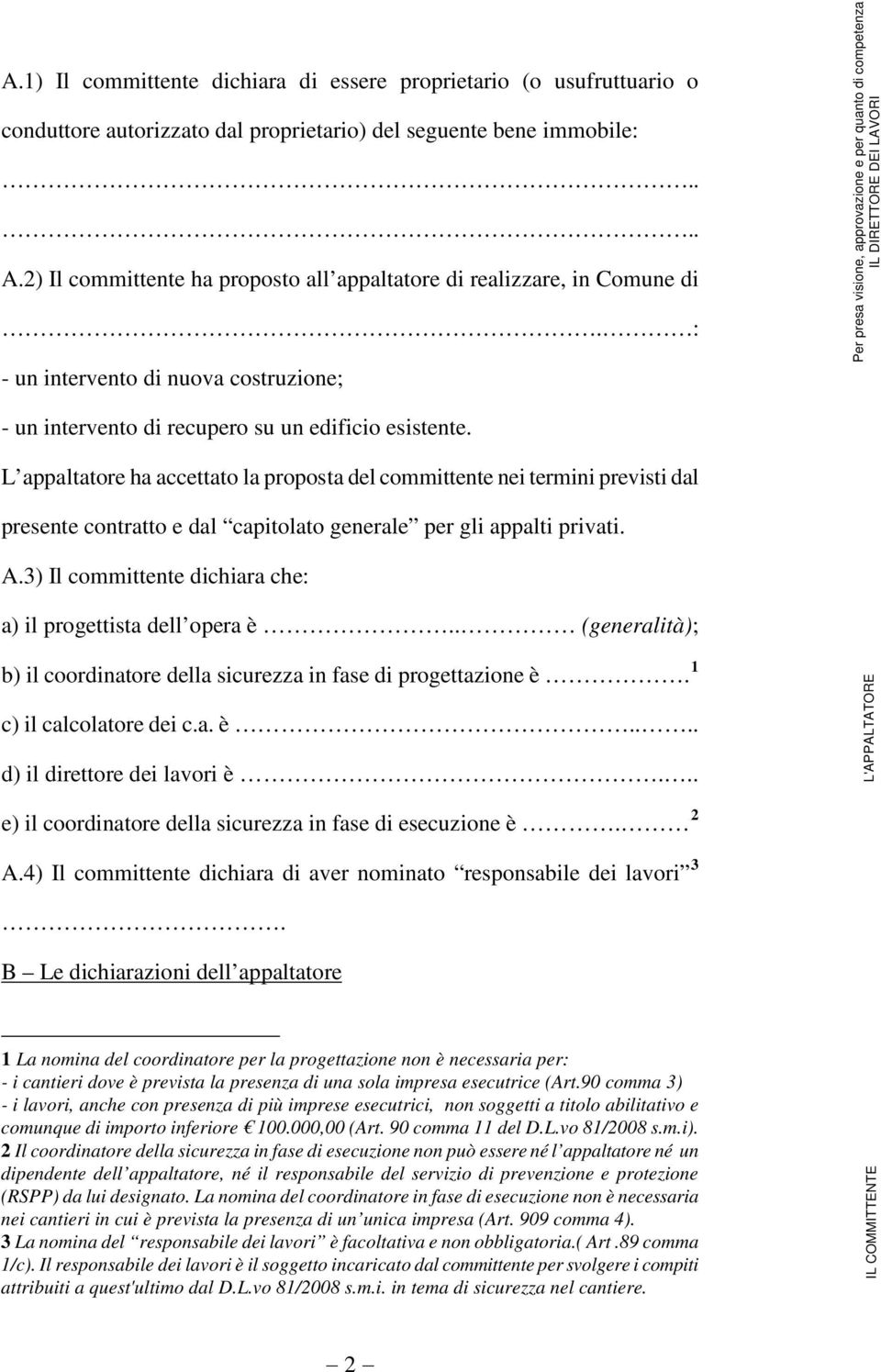 L appaltatore ha accettato la proposta del committente nei termini previsti dal presente contratto e dal capitolato generale per gli appalti privati. A.