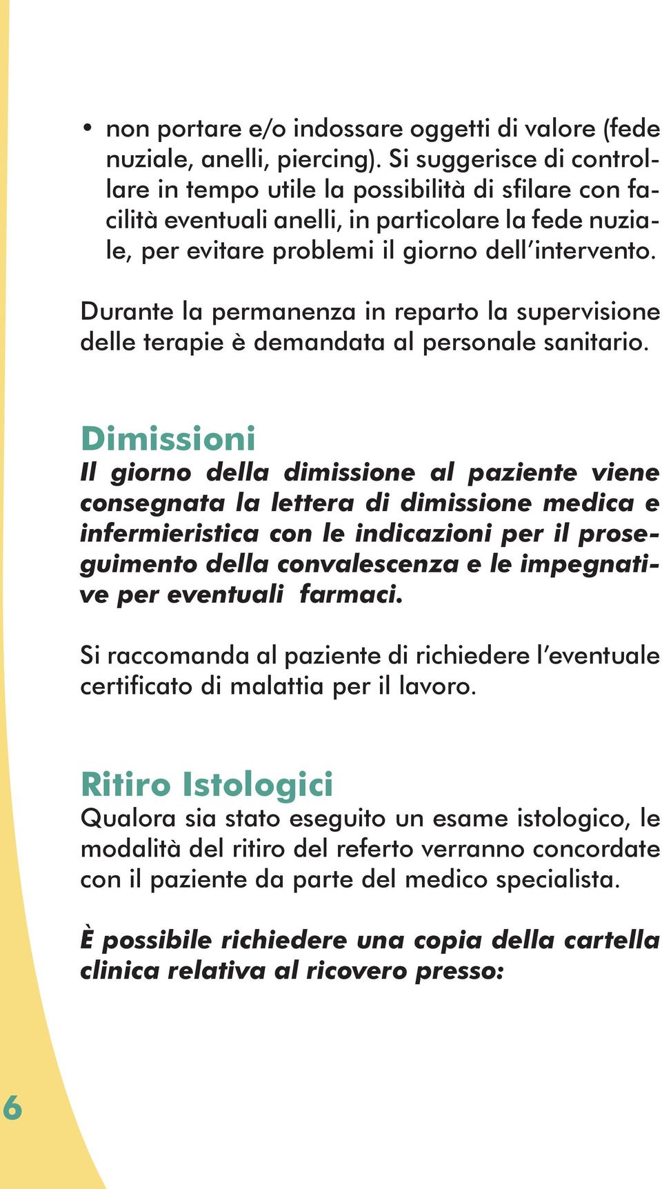 Durante la permanenza in reparto la supervisione delle terapie è demandata al personale sanitario.