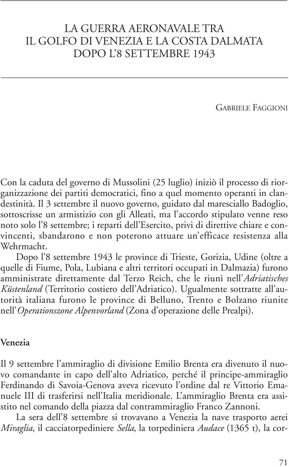 Il 3 settembre il nuovo governo, guidato dal maresciallo Badoglio, sottoscrisse un armistizio con gli Alleati, ma l accordo stipulato venne reso noto solo l 8 settembre; i reparti dell Esercito,