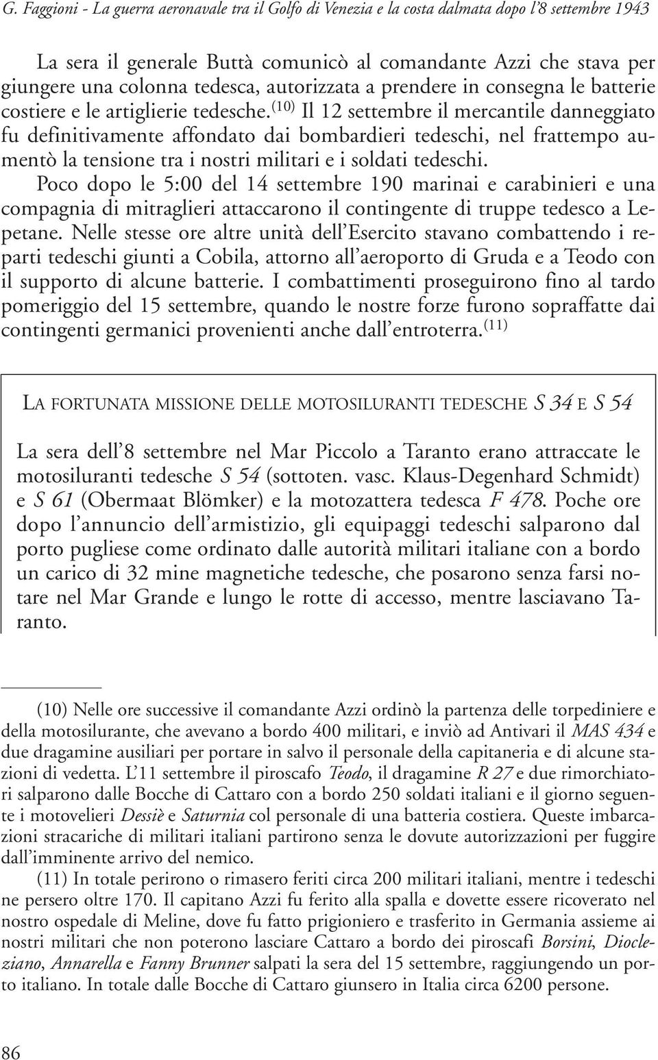 (10) Il 12 settembre il mercantile danneggiato fu definitivamente affondato dai bombardieri tedeschi, nel frattempo aumentò la tensione tra i nostri militari e i soldati tedeschi.