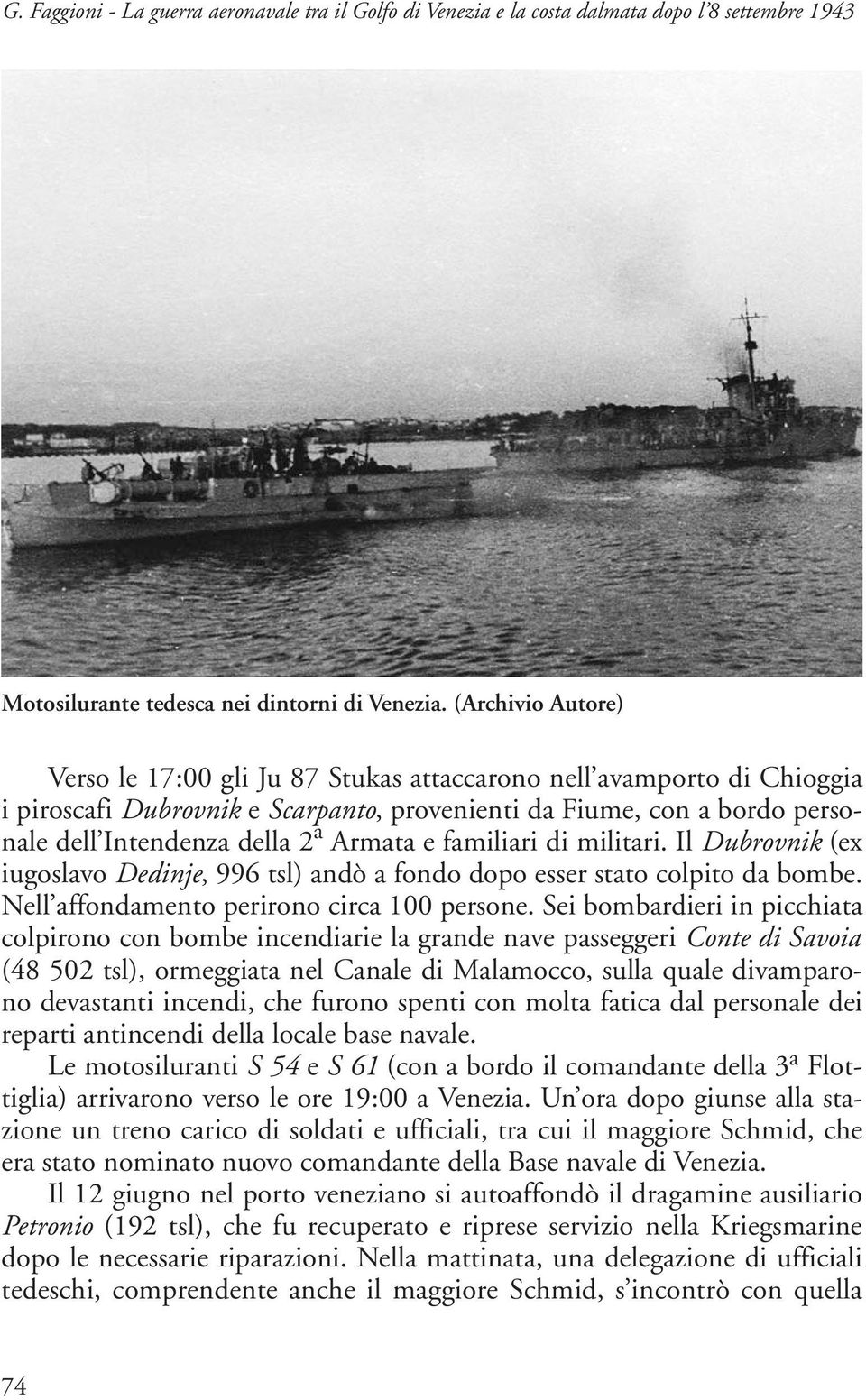 Armata e familiari di militari. Il Dubrovnik (ex iugoslavo Dedinje, 996 tsl) andò a fondo dopo esser stato colpito da bombe. Nell affondamento perirono circa 100 persone.