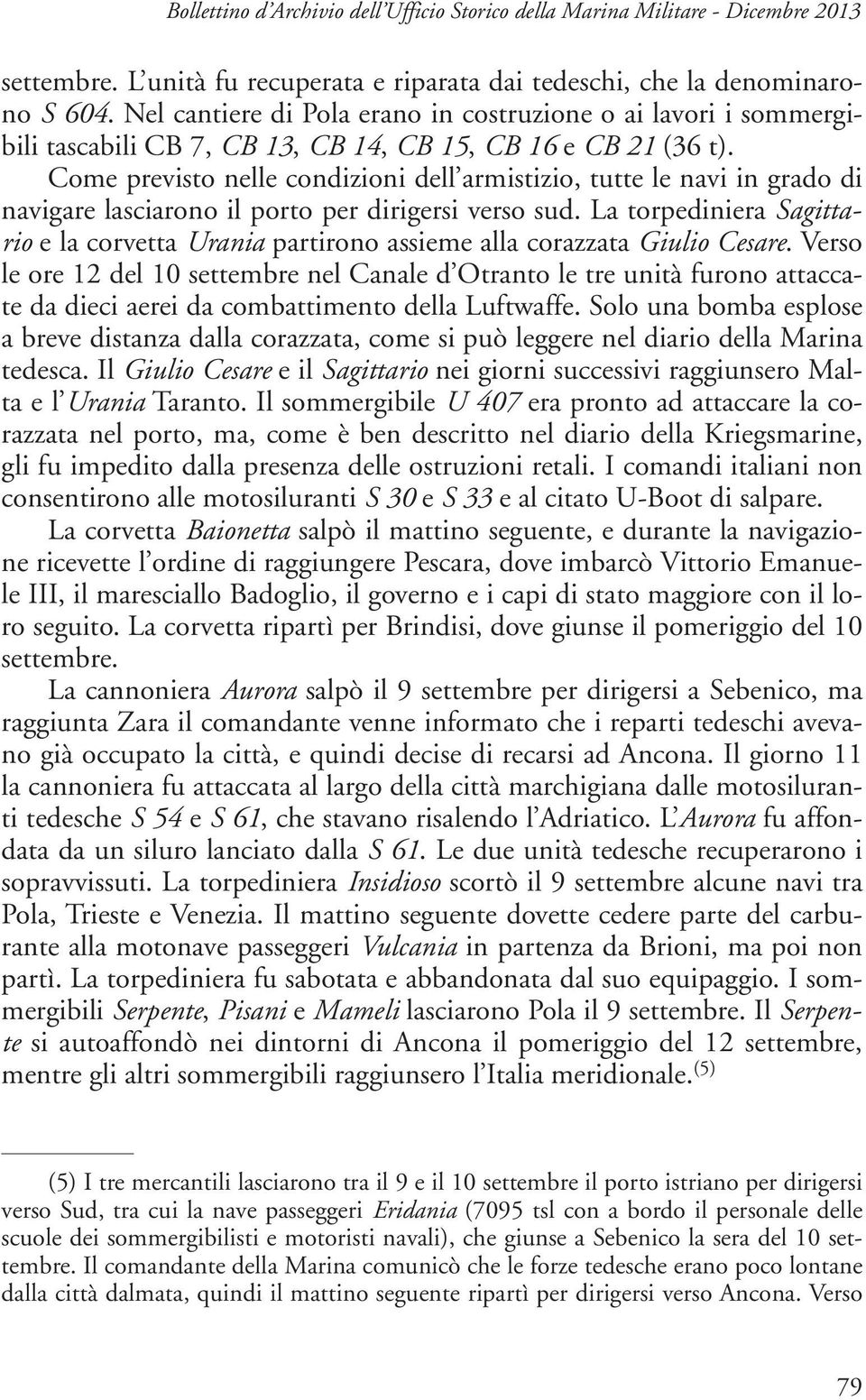 Come previsto nelle condizioni dell armistizio, tutte le navi in grado di navigare lasciarono il porto per dirigersi verso sud.