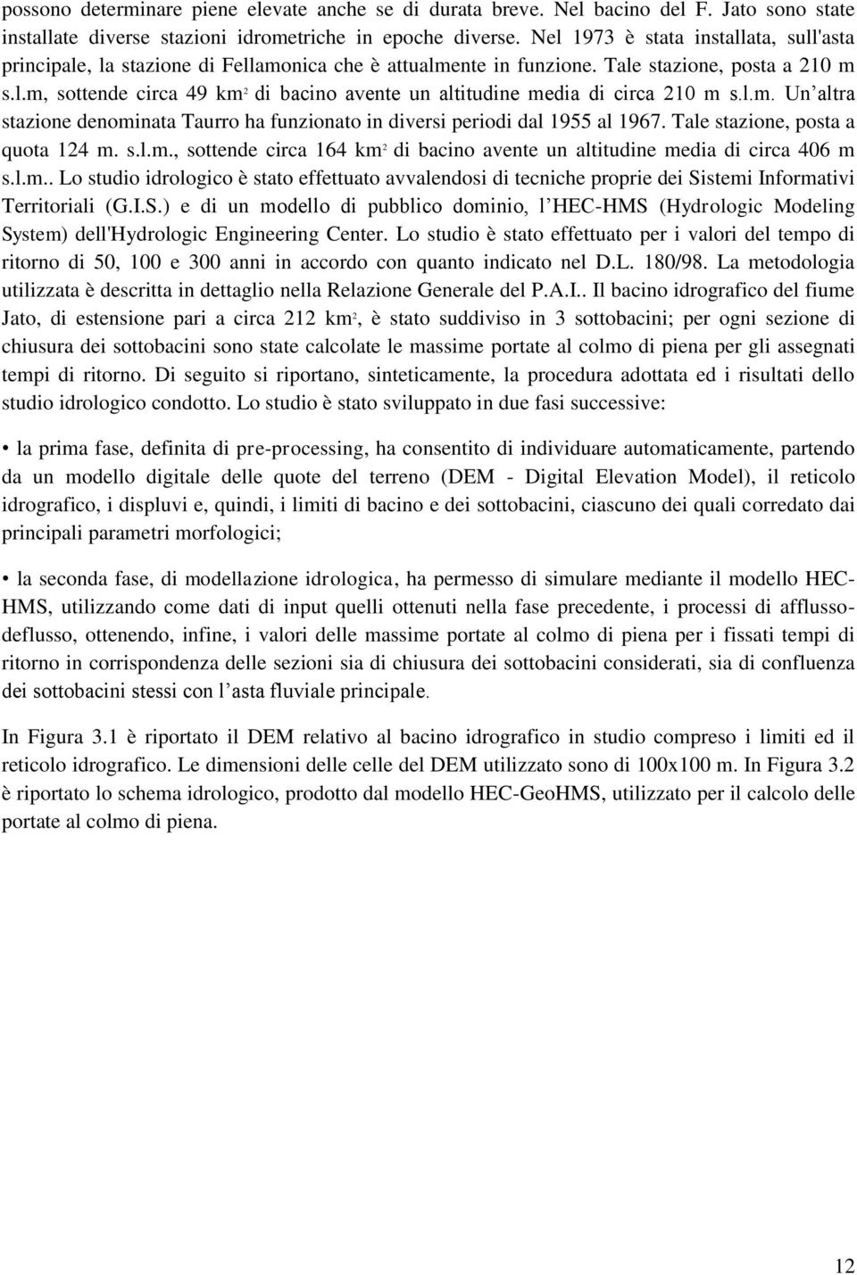 l.m. Un altra stazione denominata Taurro ha funzionato in diversi periodi dal 1955 al 1967. Tale stazione, posta a quota 124 m. s.l.m., sottende circa 164 km 2 di bacino avente un altitudine media di circa 406 m s.