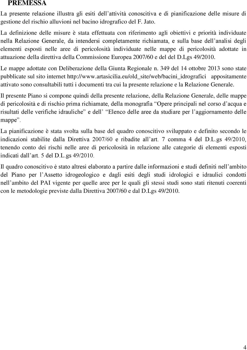 elementi esposti nelle aree di pericolosità individuate nelle mappe di pericolosità adottate in attuazione della direttiva della Commissione Europea 2007/60 e del del D.Lgs 49/2010.