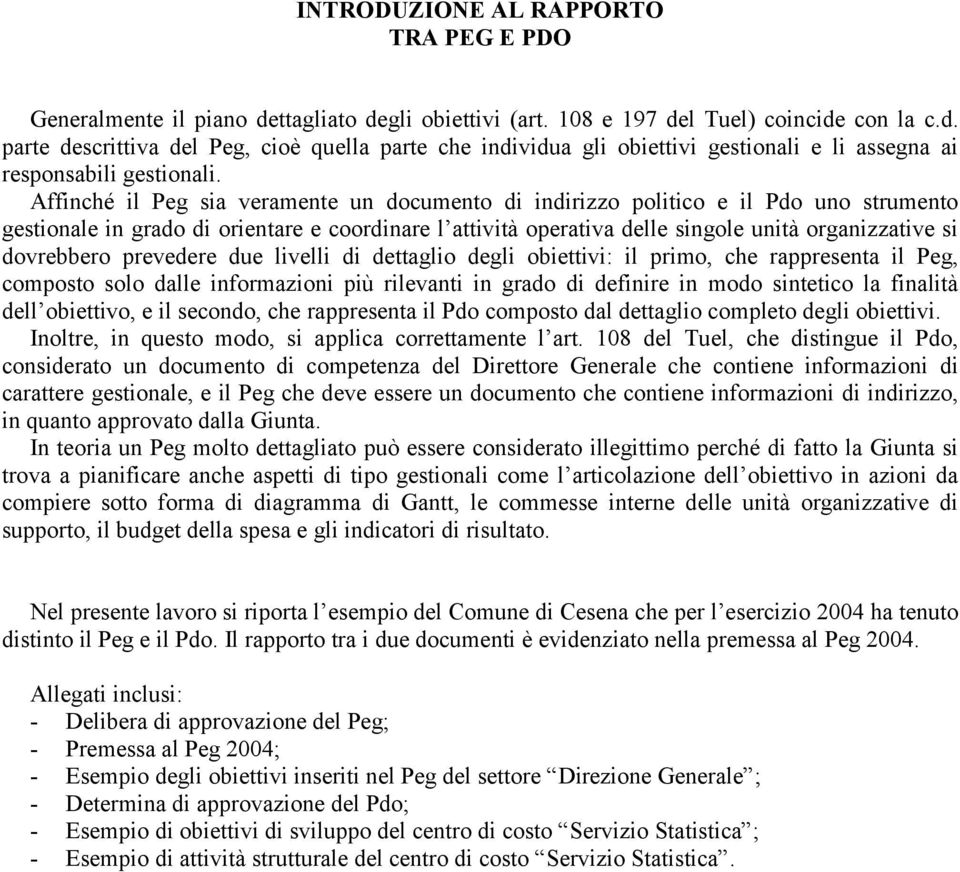 dovrebbero prevedere due livelli di dettaglio degli obiettivi: il primo, che rappresenta il Peg, composto solo dalle informazioni più rilevanti in grado di definire in modo sintetico la finalità dell