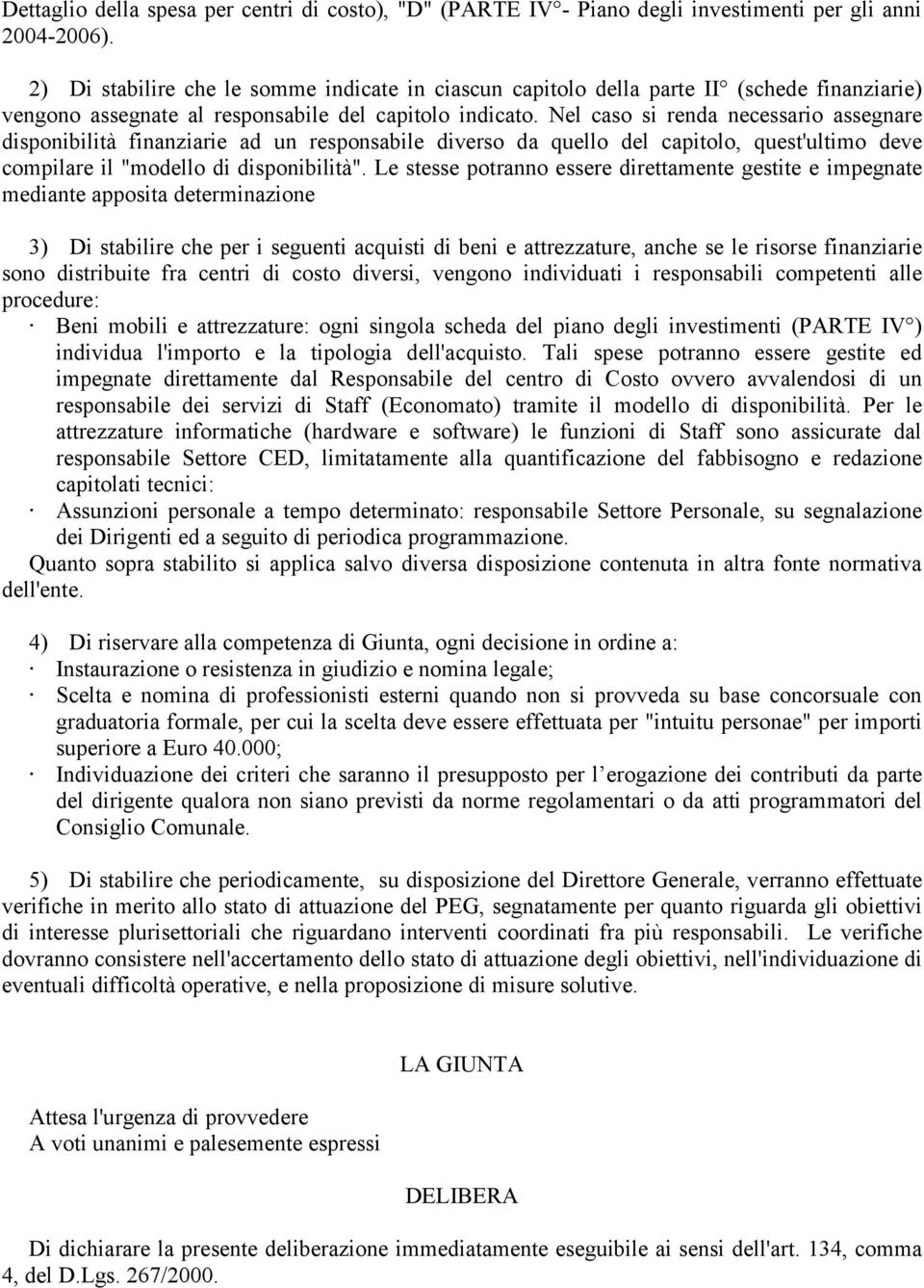 Nel caso si renda necessario assegnare disponibilità finanziarie ad un responsabile diverso da quello del capitolo, quest'ultimo deve compilare il "modello di disponibilità".