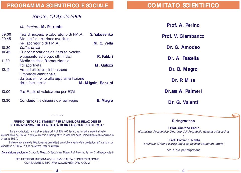 Gulizzi Aspetti clinici che influenzano l impianto embrionale: dal trasferimento alla supplementazione della fase luteale M. Mignini Renzini Test Finale di valutazione per ECM Prof. A. Perino Prof. V.