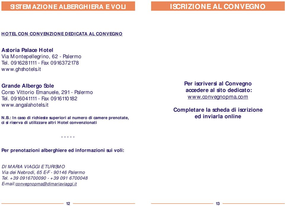 : In caso di richieste superiori al numero di camere prenotate, ci si riserva di utilizzare altri Hotel convenzionati Per iscriversi al Convegno accedere al sito dedicato: www.convegnopma.