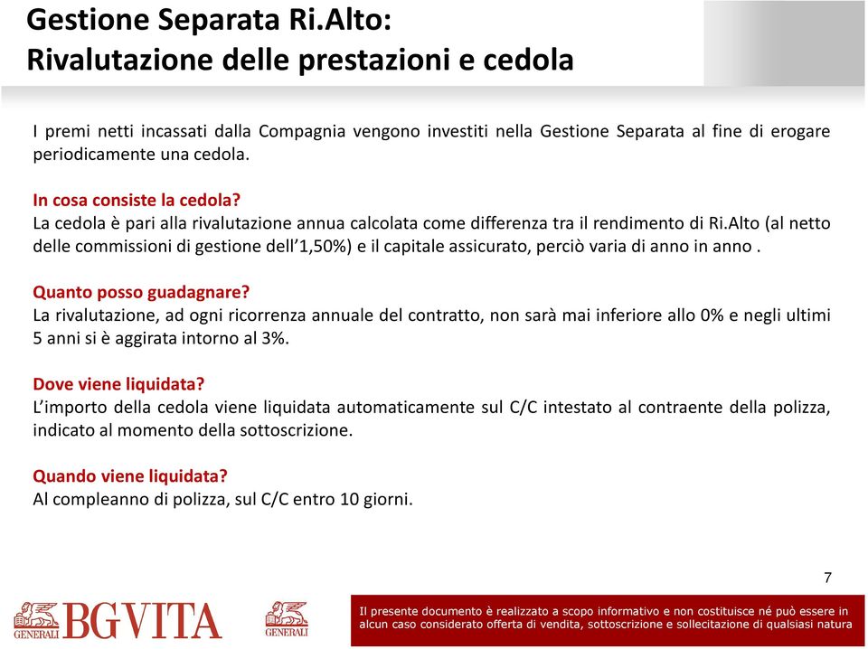 Alto(al netto delle commissioni di gestione dell 1,50%) e il capitale assicurato, perciò varia di anno in anno. Quanto posso guadagnare?