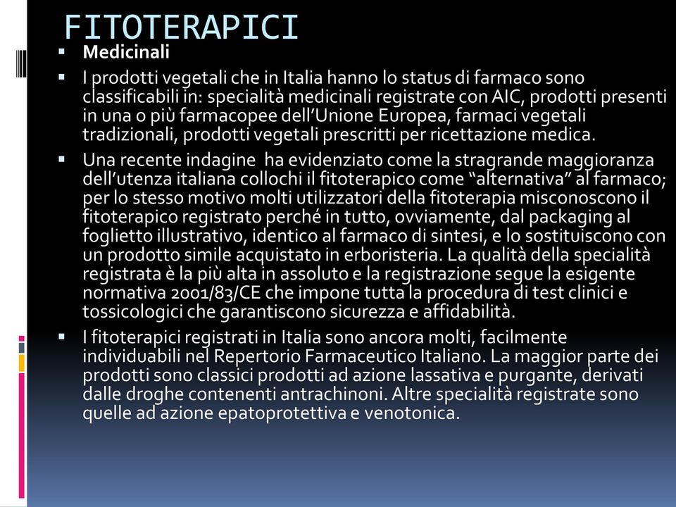 Una recente indagine ha evidenziato come la stragrande maggioranza dell utenza italiana collochi il fitoterapico come alternativa al farmaco; per lo stesso motivo molti utilizzatori della fitoterapia