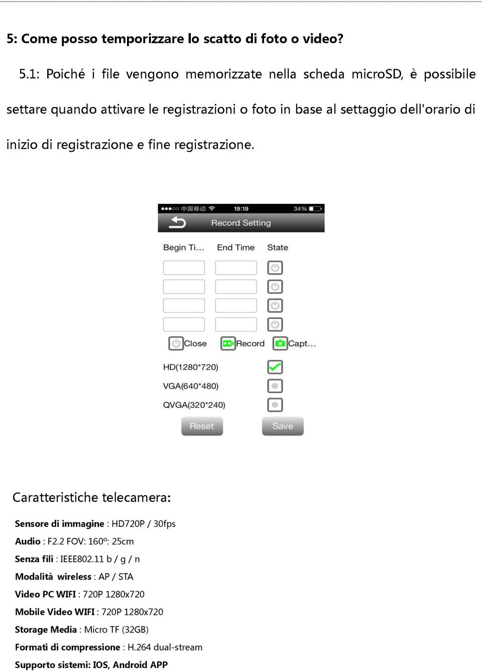 dell'orario di inizio di registrazione e fine registrazione. Caratteristiche telecamera: Sensore di immagine : HD720P / 30fps Audio : F2.