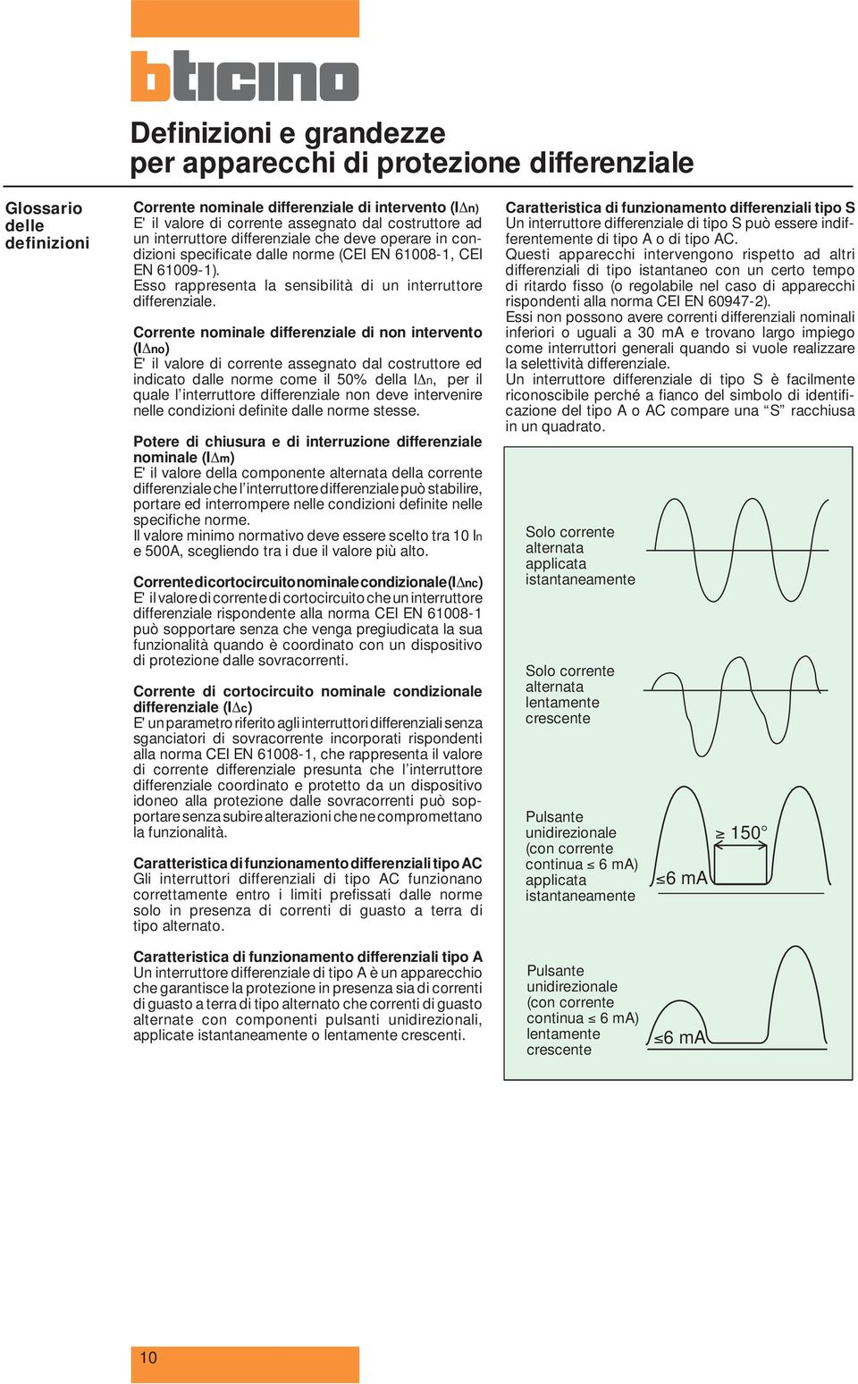 Corrente nominale differenziale di non intervento (I no) E' il valore di corrente assegnato dal costruttore ed indicato dalle norme come il 50% della I n, per il quale l interruttore differenziale