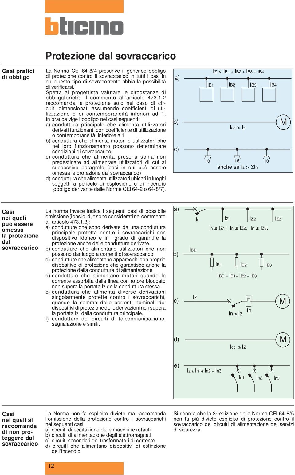 2 raccomanda la protezione solo nel caso di circuiti dimensionati assumendo coeffi cienti di utilizzazione o di contemporaneità inferiori ad 1.