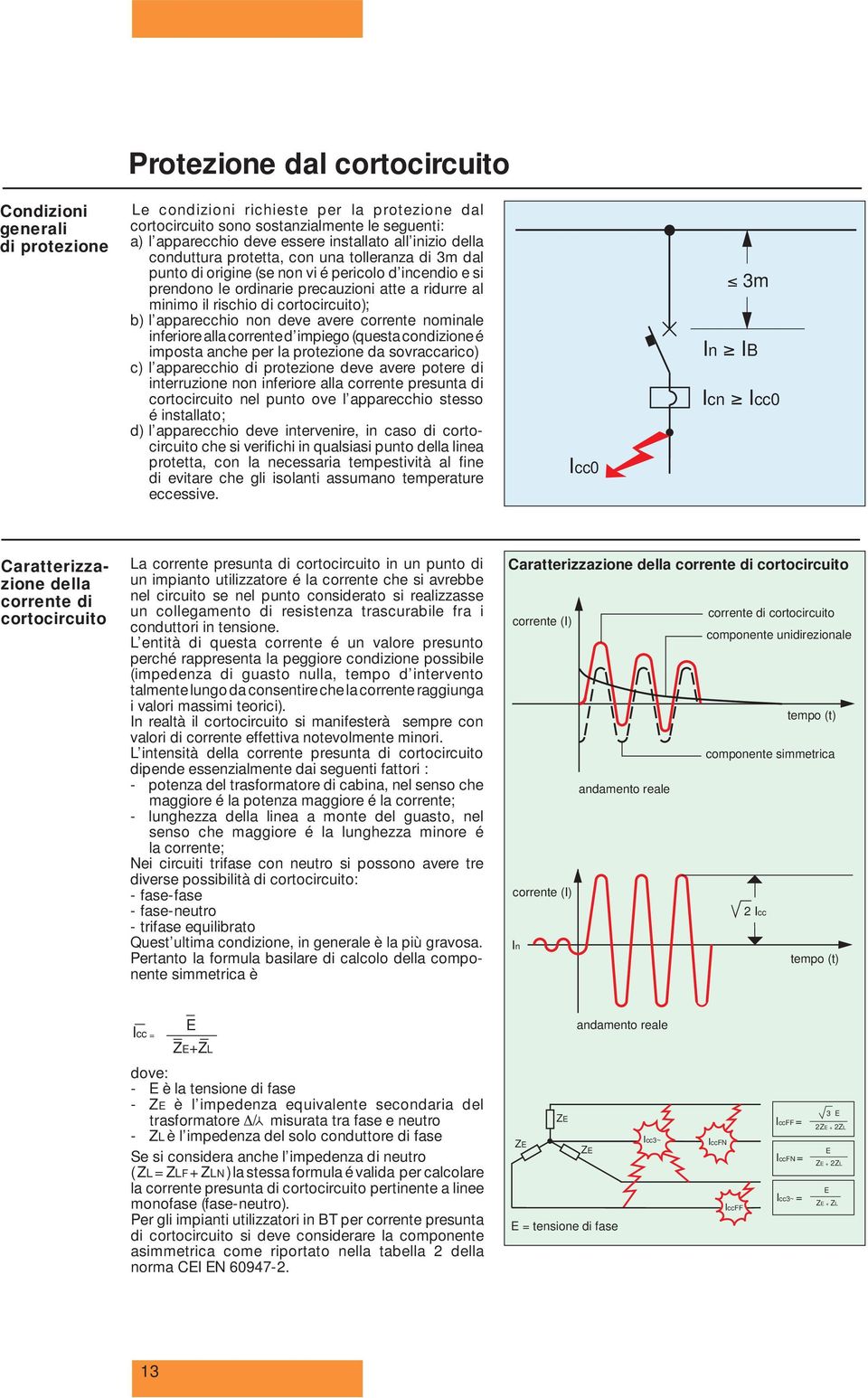 cortocircuito); b) l apparecchio non deve avere corrente nominale inferiore alla corrente d impiego (questa condizione é imposta anche per la protezione da sovraccarico) c) l apparecchio di