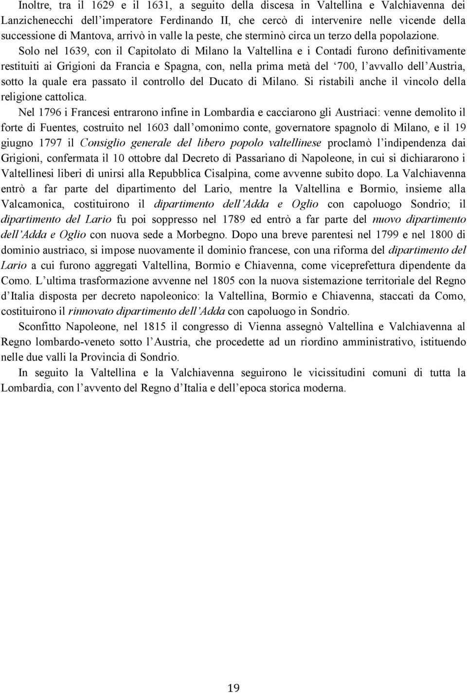 Solo nel 1639, con il Capitolato di Milano la Valtellina e i Contadi furono definitivamente restituiti ai Grigioni da Francia e Spagna, con, nella prima metà del 700, l avvallo dell Austria, sotto la