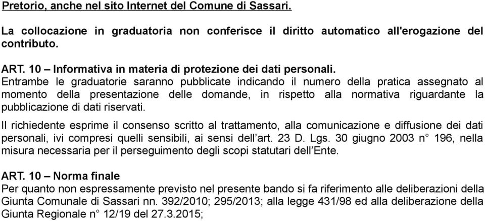 Entrambe le graduatorie saranno pubblicate indicando il numero della pratica assegnato al momento della presentazione delle domande, in rispetto alla normativa riguardante la pubblicazione di dati