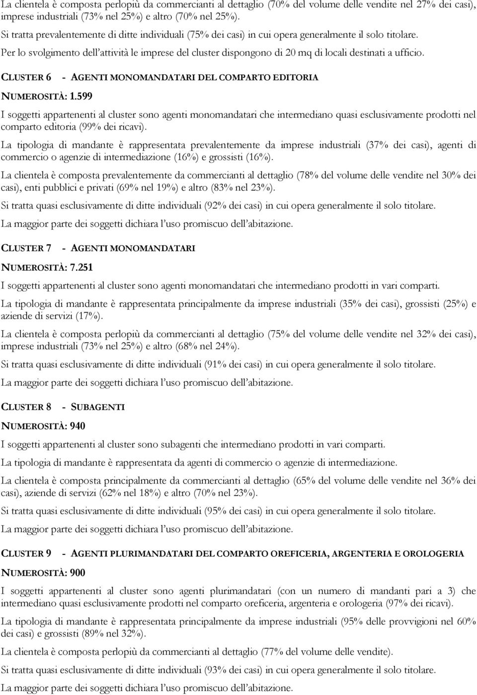 Per lo svolgimento dell attività le imprese del cluster dispongono di 20 mq di locali destinati a ufficio. CLUSTER 6 - AGENTI MONOMANDATARI DEL COMPARTO EDITORIA NUMEROSITÀ: 1.