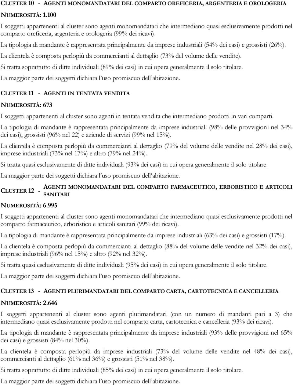 La tipologia di mandante è rappresentata principalmente da imprese industriali (54% dei casi) e grossisti (26%).