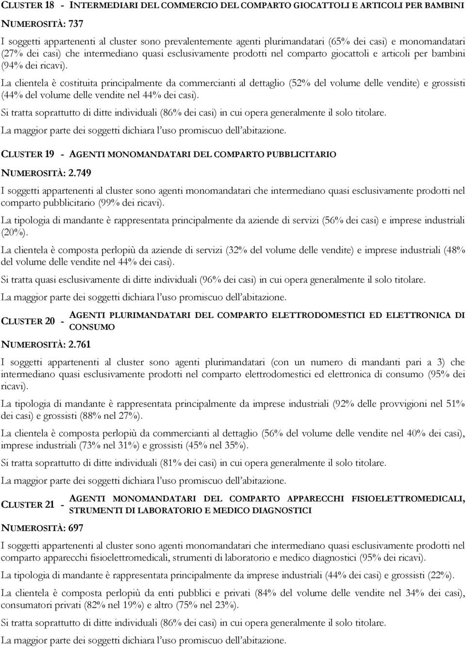 La clientela è costituita principalmente da commercianti al dettaglio (52% del volume delle vendite) e grossisti (44% del volume delle vendite nel 44% dei casi).