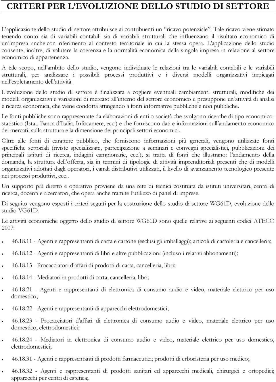 cui la stessa opera. L'applicazione dello studio consente, inoltre, di valutare la coerenza e la normalità economica della singola impresa in relazione al settore economico di appartenenza.