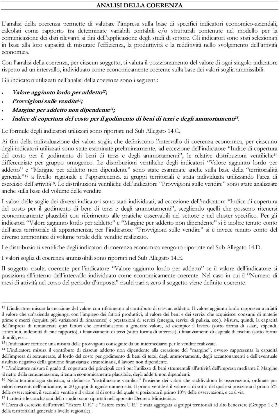 Gli indicatori sono stati selezionati in base alla loro capacità di misurare l efficienza, la produttività e la redditività nello svolgimento dell attività economica.