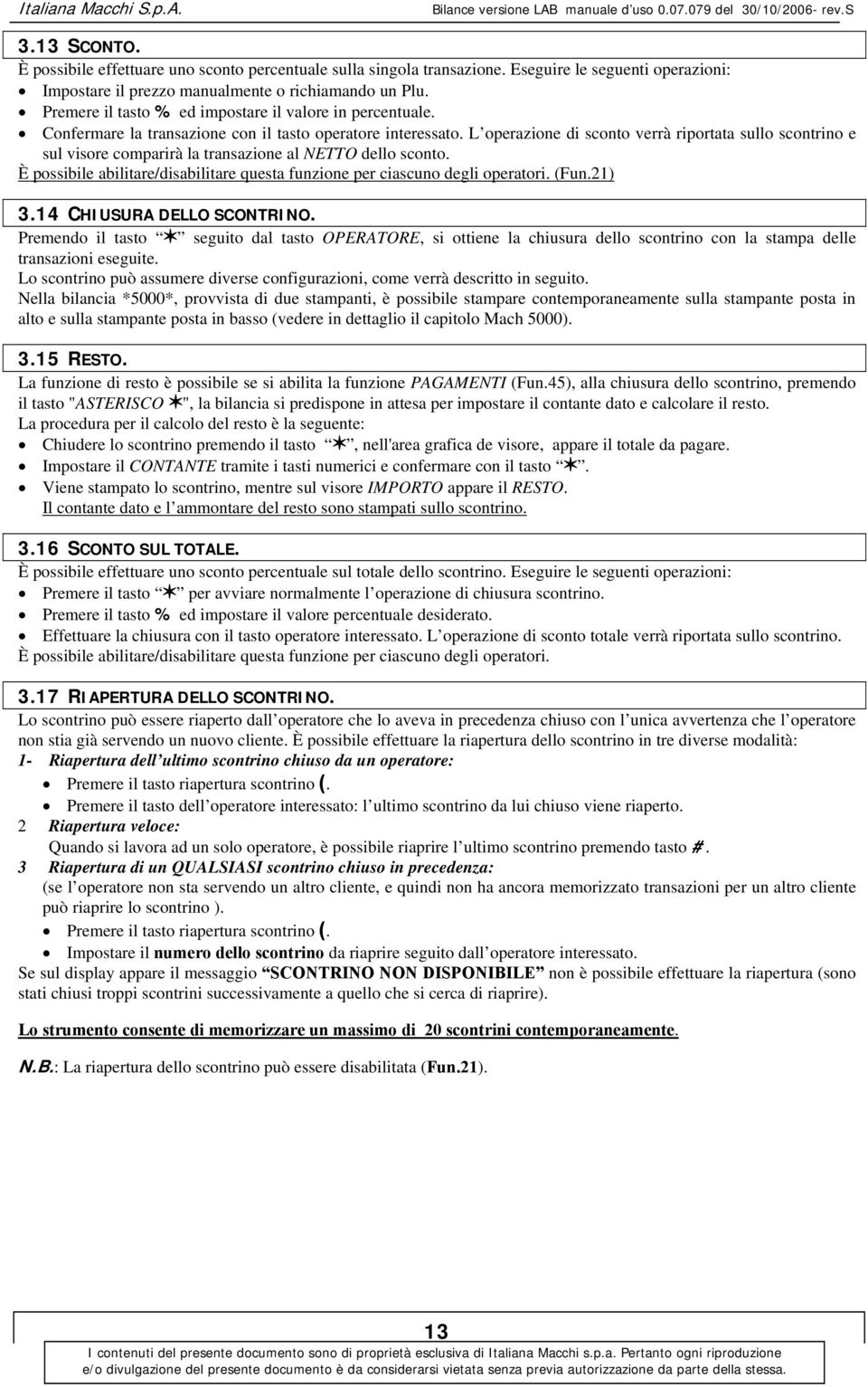 L operazione di sconto verrà riportata sullo scontrino e sul visore comparirà la transazione al NETTO dello sconto. È possibile abilitare/disabilitare questa funzione per ciascuno degli operatori.