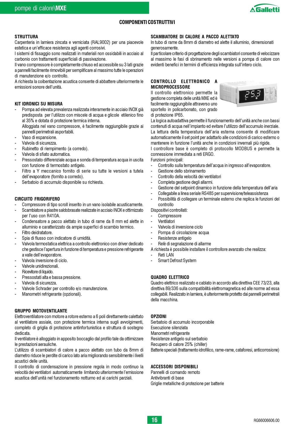 Il vano compressore è completamente chiuso ed accessibile su 3 lati grazie a pannelli facilmente rimovibili per semplificare al massimo tutte le operazioni di manutenzione e/o controllo.