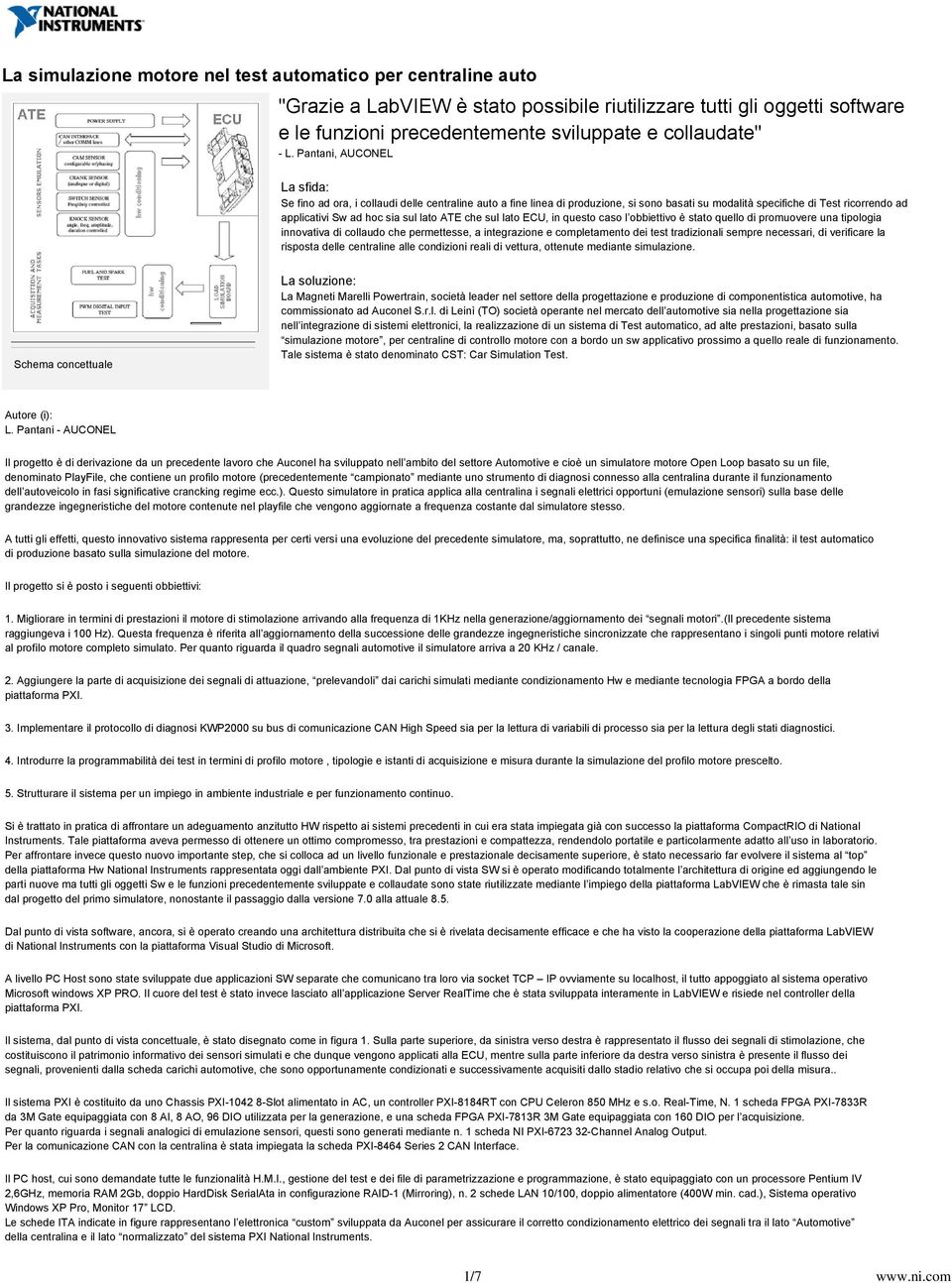 ATE che sul lato ECU, in questo caso l obbiettivo è stato quello di promuovere una tipologia innovativa di collaudo che permettesse, a integrazione e completamento dei test tradizionali sempre