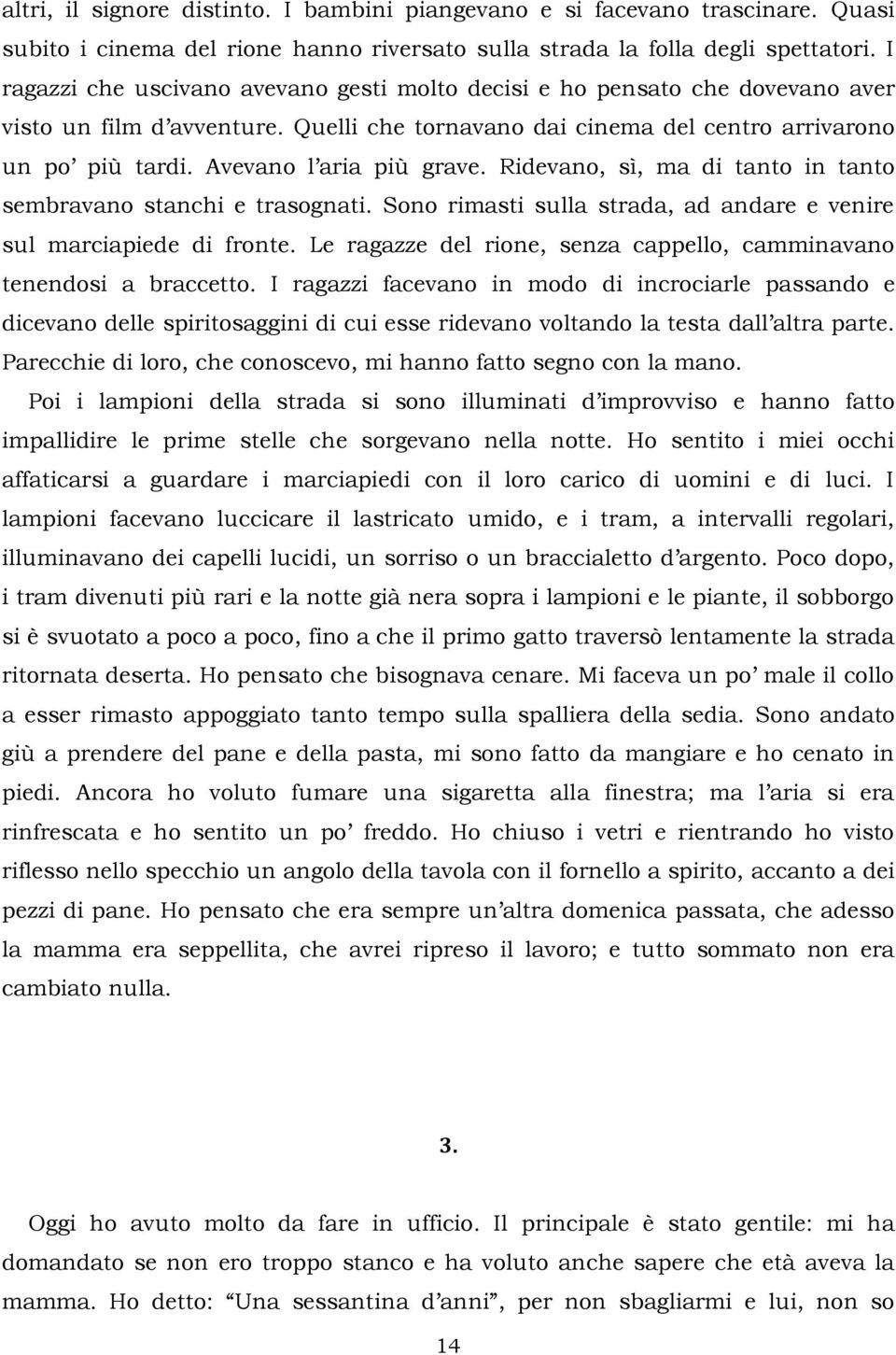 Avevano l aria più grave. Ridevano, sì, ma di tanto in tanto sembravano stanchi e trasognati. Sono rimasti sulla strada, ad andare e venire sul marciapiede di fronte.