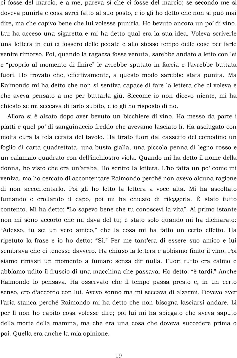 Voleva scriverle una lettera in cui ci fossero delle pedate e allo stesso tempo delle cose per farle venire rimorso.