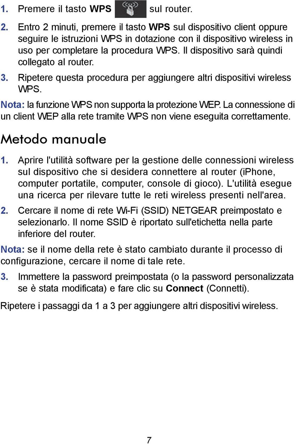 Il dispositivo sarà quindi collegato al router. 3. Ripetere questa procedura per aggiungere altri dispositivi wireless WPS. Nota: la funzione WPS non supporta la protezione WEP.