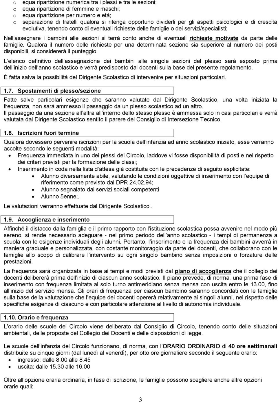 anche di eventuali richieste motivate da parte delle famiglie. Qualora il numero delle richieste per una determinata sezione sia superiore al numero dei posti disponibili, si considererà il punteggio.