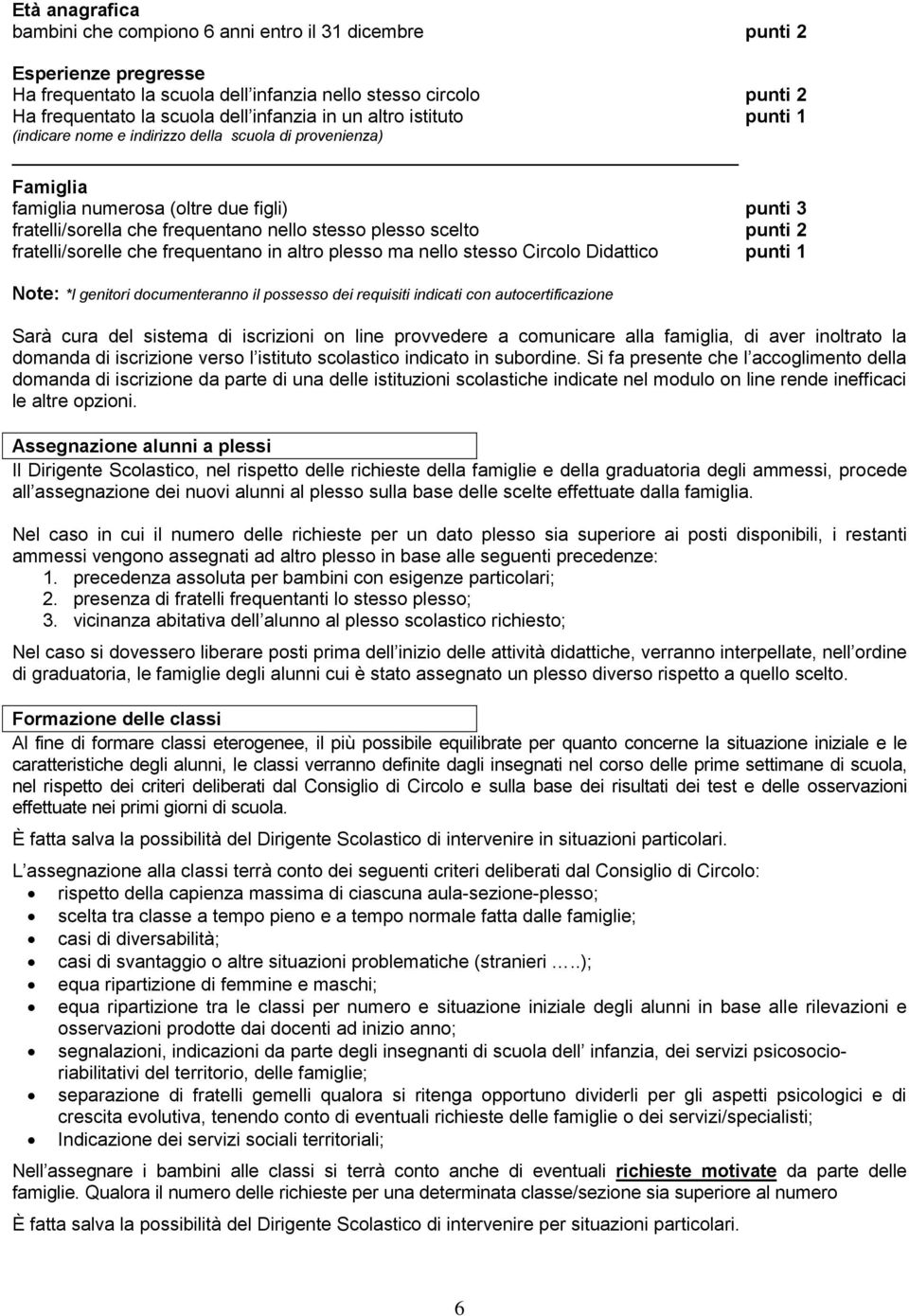 punti 2 fratelli/sorelle che frequentano in altro plesso ma nello stesso Circolo Didattico punti 1 Note: *I genitori documenteranno il possesso dei requisiti indicati con autocertificazione Sarà cura