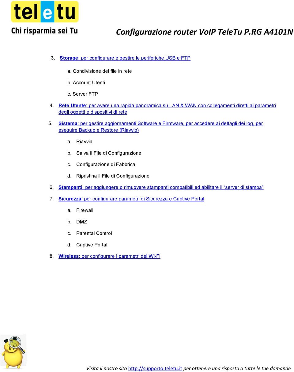 Sistema: per gestire aggiornamenti Software e Firmware, per accedere ai dettagli dei log, per eseguire Backup e Restore (Riavvio) a. Riavvia b. Salva il File di Configurazione c.