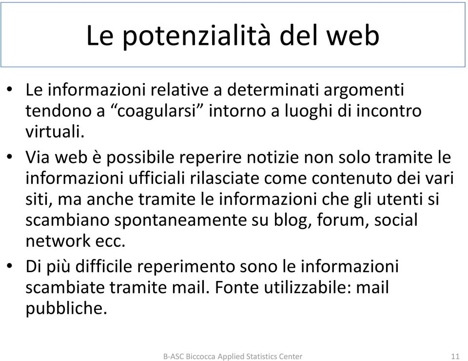 Via web è possibile reperire notizie non solo tramite le informazioni ufficiali rilasciate come contenuto dei vari siti, ma anche