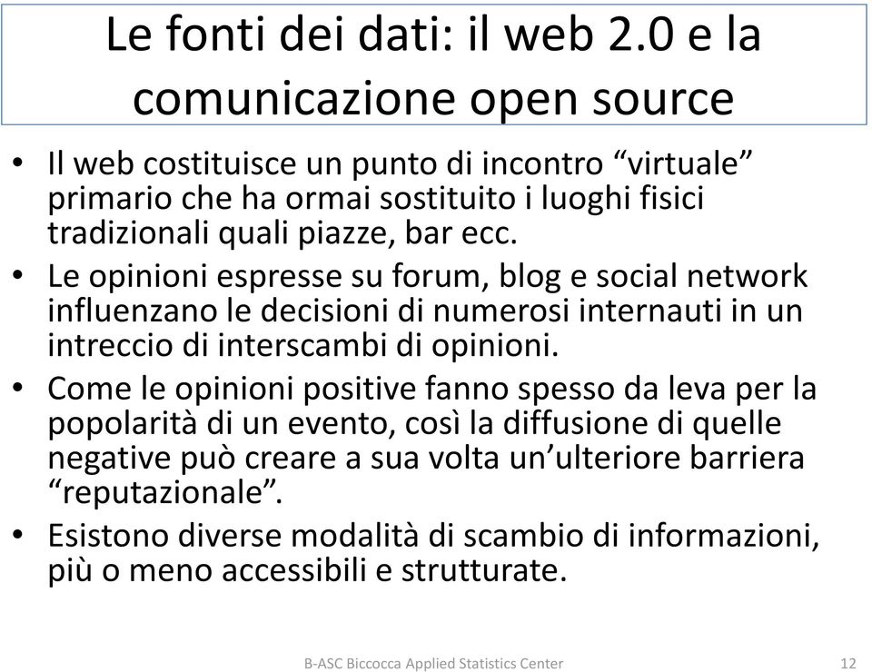 ecc. Le opinioni espresse su forum, blog e social network influenzano le decisioni di numerosi internauti in un intreccio di interscambi di opinioni.