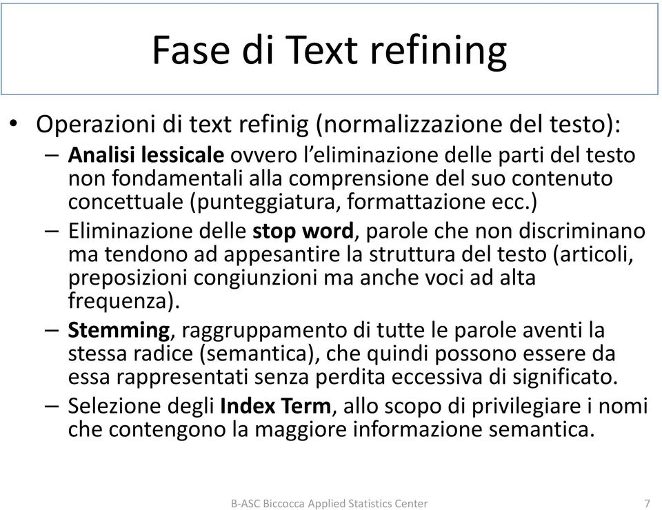 ) Eliminazione delle stop word, parole che non discriminano ma tendono ad appesantire la struttura del testo (articoli, preposizioni congiunzioni ma anche voci ad alta frequenza).