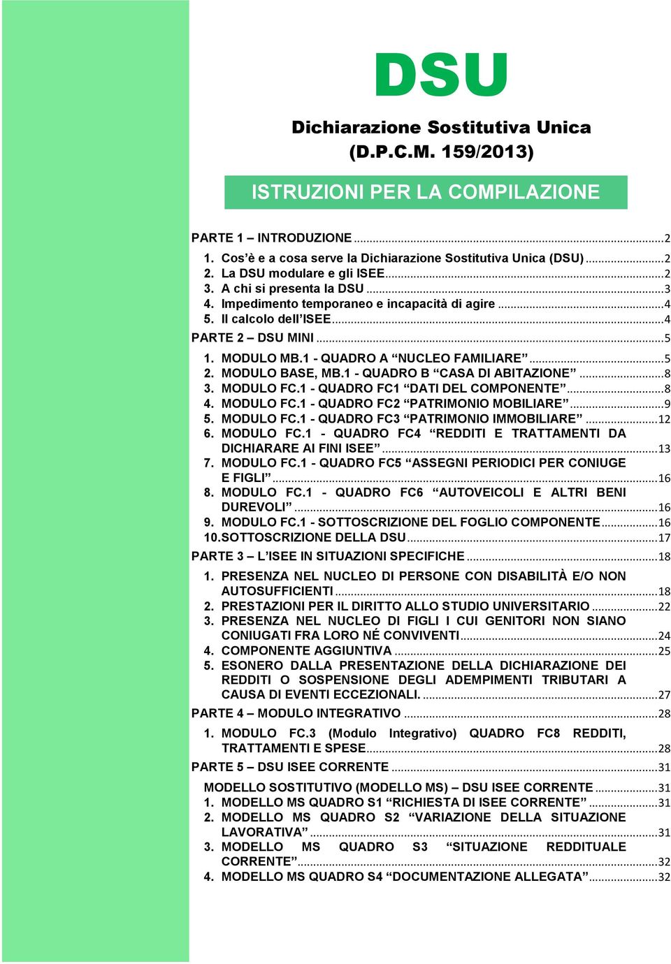 1 - QUADRO A NUCLEO FAMILIARE... 5 2. MODULO BASE, MB.1 - QUADRO B CASA DI ABITAZIONE... 8 3. MODULO FC.1 - QUADRO FC1 DATI DEL COMPONENTE... 8 4. MODULO FC.1 - QUADRO FC2 PATRIMONIO MOBILIARE... 9 5.