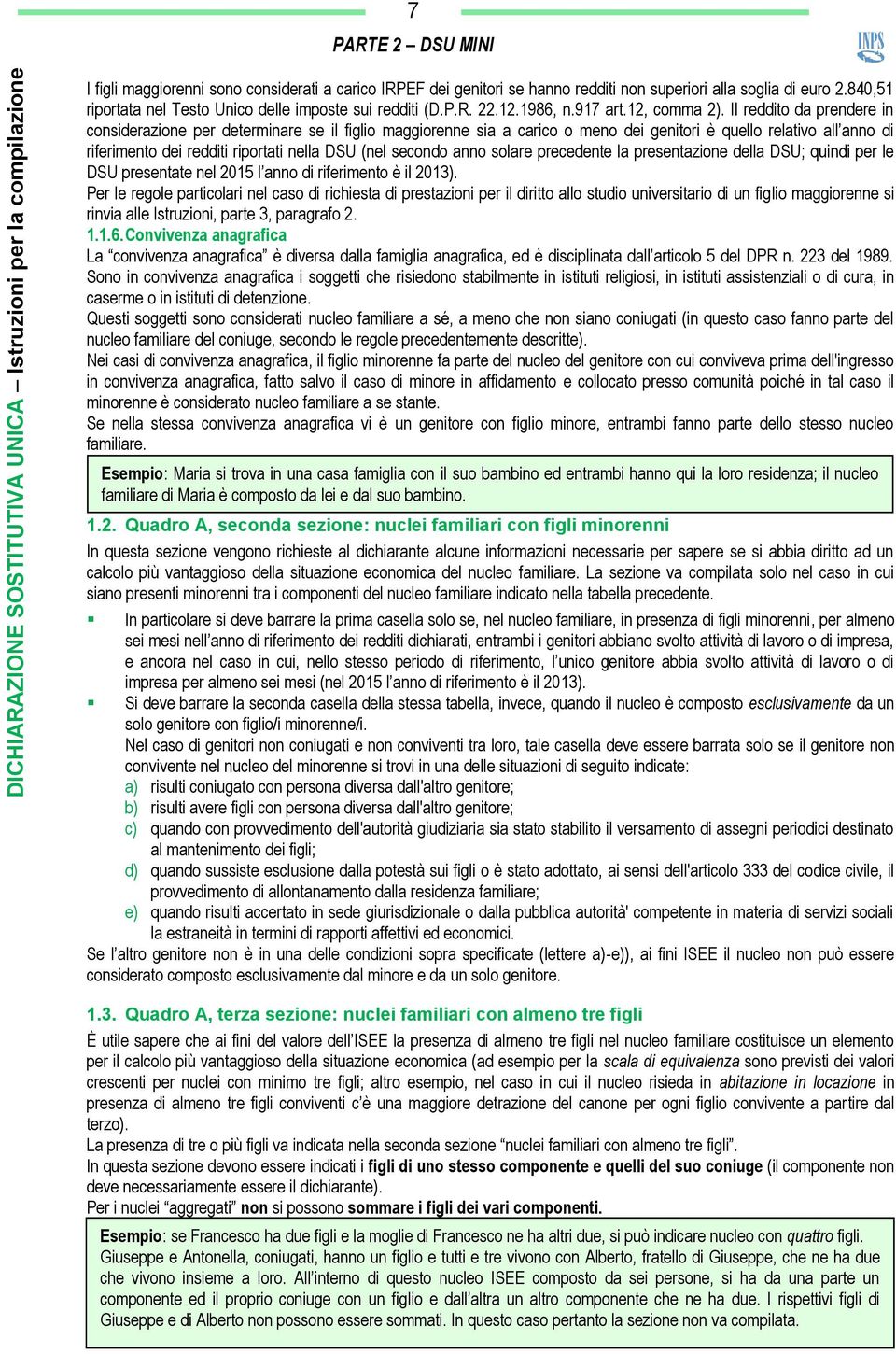 Il reddito da prendere in considerazione per determinare se il figlio maggiorenne sia a carico o meno dei genitori è quello relativo all anno di riferimento dei redditi riportati nella DSU (nel