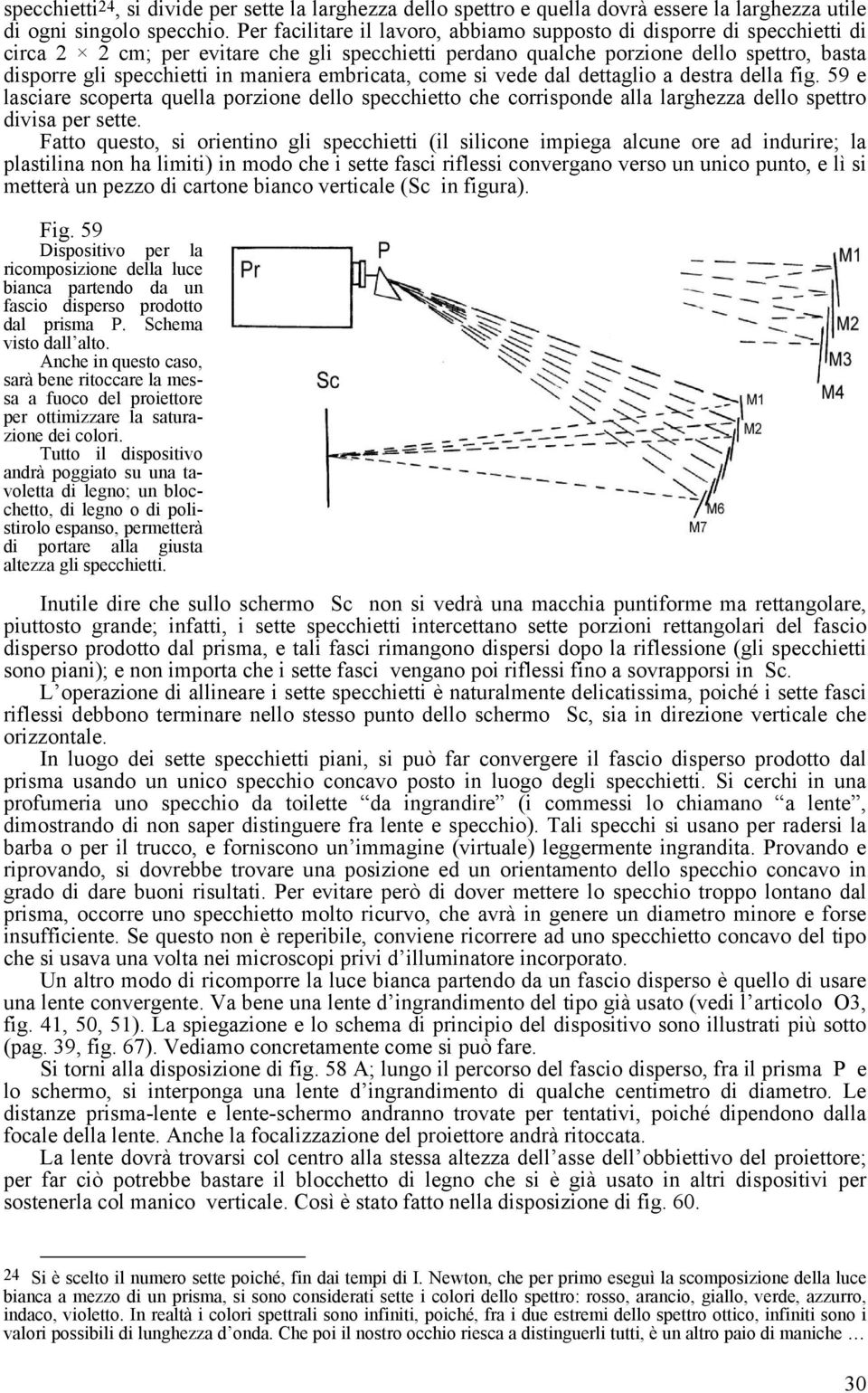 maniera embricata, come si vede dal dettaglio a destra della fig. 59 e lasciare scoperta quella porzione dello specchietto che corrisponde alla larghezza dello spettro divisa per sette.