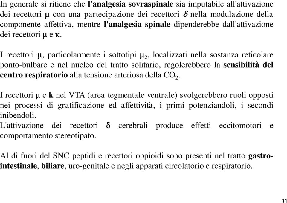 I recettori m, particolarmente i sottotipi m 2, localizzati nella sostanza reticolare ponto-bulbare e nel nucleo del tratto solitario, regolerebbero la sensibilità del centro respiratorio alla