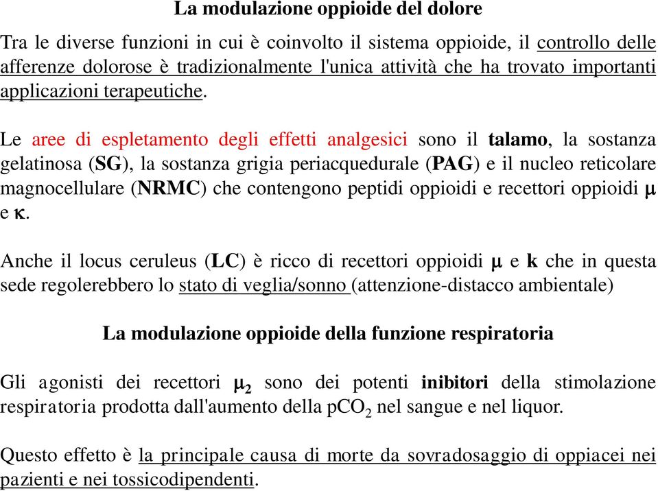 Le aree di espletamento degli effetti analgesici sono il talamo, la sostanza gelatinosa (SG), la sostanza grigia periacquedurale (PAG) e il nucleo reticolare magnocellulare (NRMC) che contengono