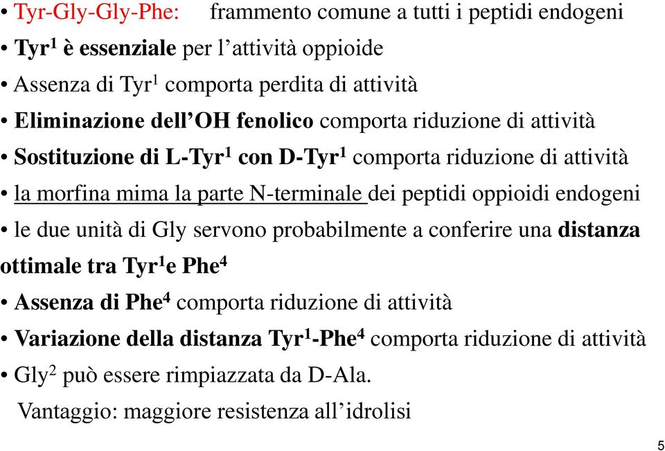 N-terminale dei peptidi oppioidi endogeni le due unità di Gly servono probabilmente a conferire una distanza ottimale tra Tyr 1 e Phe 4 Assenza di Phe 4