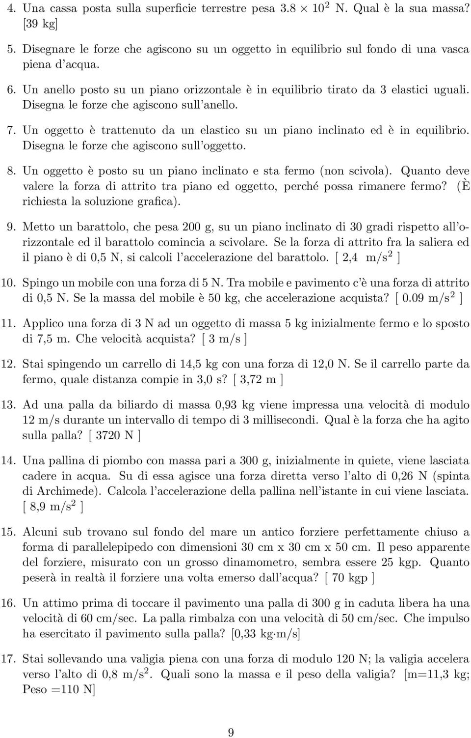 Un oggetto è trattenuto da un elastico su un piano inclinato ed è in equilibrio. Disegna le forze che agiscono sull oggetto. 8. Un oggetto è posto su un piano inclinato e sta fermo (non scivola).